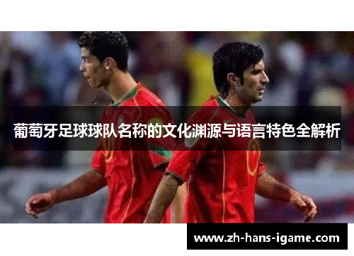 葡萄牙足球球队名称的文化渊源与语言特色全解析